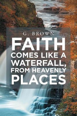 Faith Comes Like a Waterfall, from Heavenly Places book