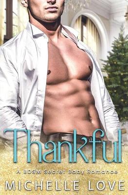 Thankful: A BDSM Secret Baby Romance by Michelle Love