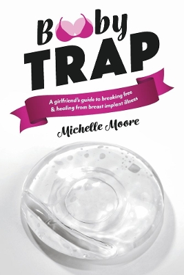 Booby Trap: A Girlfriend's Guide to Breaking Free & Healing From Breast Implant Illness book