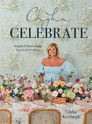 Chyka Celebrate: Inspired entertaining for every occasion by Chyka Keebaugh