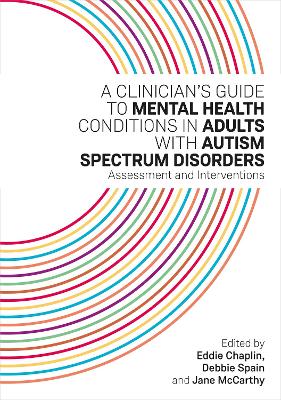 A Clinician's Guide to Mental Health Conditions in Adults with Autism Spectrum Disorders: Assessment and Interventions book