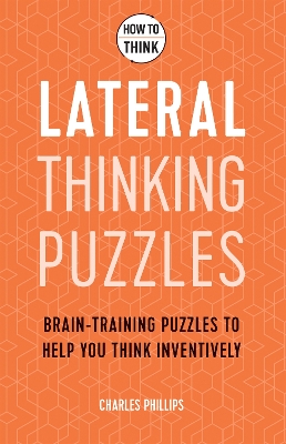 How to Think - Lateral Thinking Puzzles: Brain-training puzzles to help you think inventively book