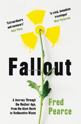 Fallout: A Journey Through the Nuclear Age, From the Atom Bomb to Radioactive Waste by Fred Pearce
