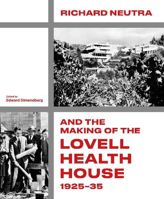 Richard Neutra and the Making of the Lovell Health House, 1925‐35 book
