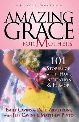 Amazing Grace for Mothers: 101 Stories of Faith, Hope, Inspiration, and Humor book