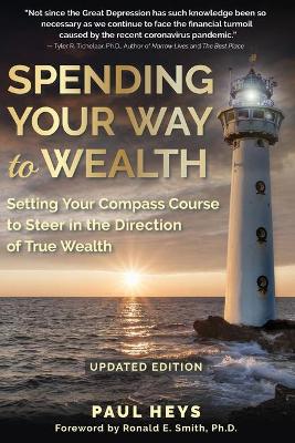 Spending Your Way to Wealth: Setting Your Compass Course to Steer in the Direction of True Wealth by Paul Heys