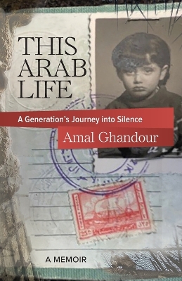 This Arab Life: A Generation's Journey into Silence by Amal Ghandour