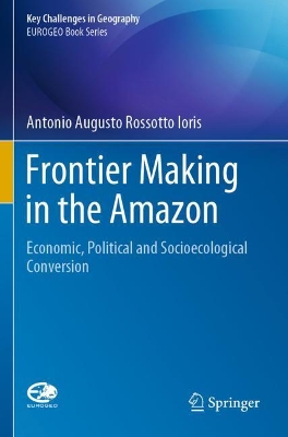 Frontier Making in the Amazon: Economic, Political and Socioecological Conversion by Antonio Augusto Rossotto Ioris