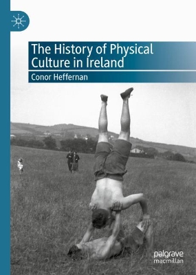 The History of Physical Culture in Ireland by Conor Heffernan