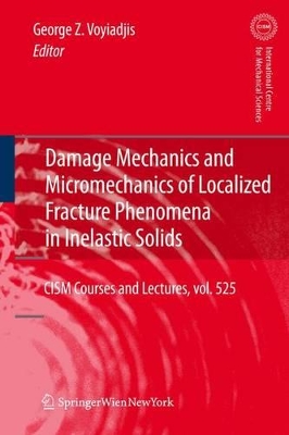 Damage Mechanics and Micromechanics of Localized Fracture Phenomena in Inelastic Solids by George Z. Voyiadjis
