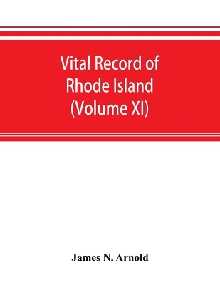 Vital record of Rhode Island: 1636-1850: first series: births, marriages and deaths: a family register for the people (Volume XI) book