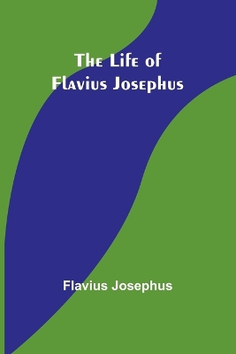 The Life of Flavius Josephus by Flavius Josephus