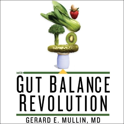 The The Gut Balance Revolution Lib/E: Boost Your Metabolism, Restore Your Inner Ecology, and Lose the Weight for Good! by Gerard E. Mullin