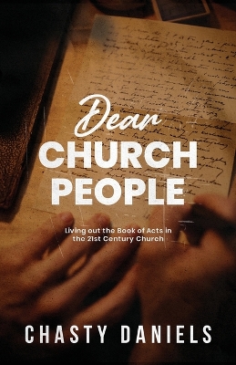 Dear Church People: Living out the Book of Acts in the 21st Century Church by Chasty Daniels
