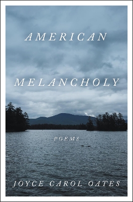 American Melancholy: Poems by Joyce Carol Oates