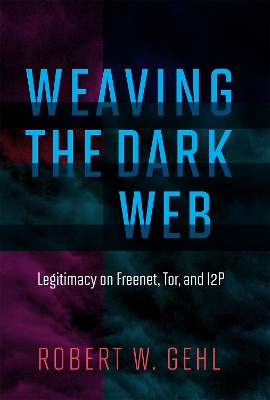 Weaving the Dark Web: Legitimacy on Freenet, Tor, and I2P book