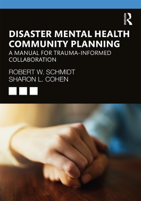 Disaster Mental Health Community Planning: A Manual for Trauma-Informed Collaboration by Robert W. Schmidt