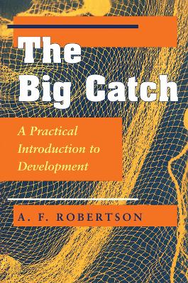 The Big Catch: A Practical Introduction To Development by A. F. Robertson