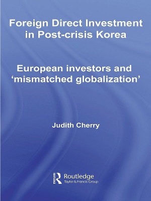 Foreign Direct Investment in Post-Crisis Korea: European Investors and 'Mismatched Globalization' book