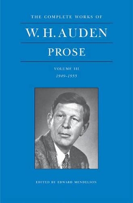 The Complete Works of W. H. Auden, Volume III: Prose: 1949-1955 by W. H. Auden