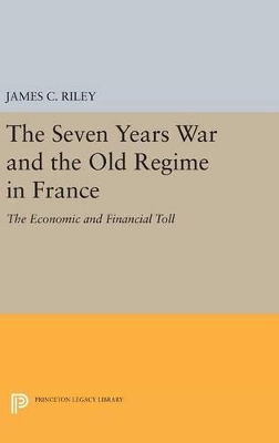 The Seven Years War and the Old Regime in France by James C. Riley