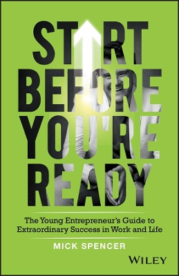 Start Before You're Ready: The Young Entrepreneur's Guide to Extraordinary Success in Work and Life book