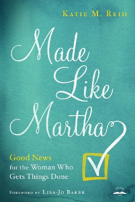 Made Like Martha: Good News for the Woman who Gets Things Done book