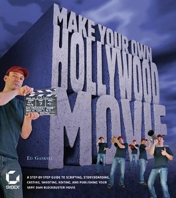 Make Your Own Hollywood Movie: A Step-by-step Guide to Scripting, Storyboarding, Casting, Shooting, Editing, and Publishing Your Own Blockbuster Movie by Ed Gaskell