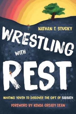 Wrestling with Rest: Inviting Youth to Discover the Gift of Sabbath book