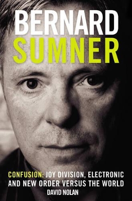 Bernard Sumner: Confusion - Joy Division, Electronic and New Order Versus the World book