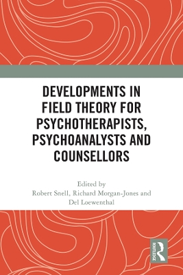Developments in Field Theory for Psychotherapists, Psychoanalysts and Counsellors by Robert Snell