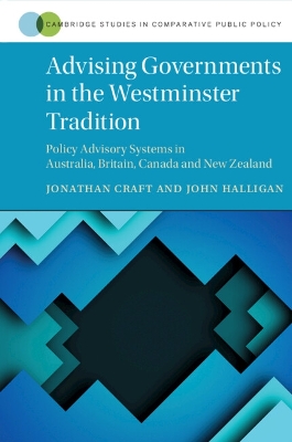 Advising Governments in the Westminster Tradition: Policy Advisory Systems in Australia, Britain, Canada and New Zealand by Jonathan Craft