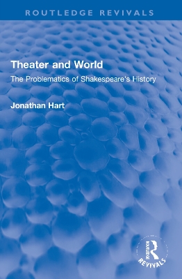 Theater and World: The Problematics of Shakespeare's History by Jonathan Hart