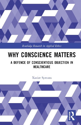 Why Conscience Matters: A Defence of Conscientious Objection in Healthcare by Xavier Symons