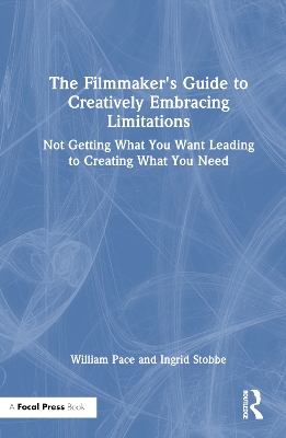 The Filmmaker's Guide to Creatively Embracing Limitations: Not Getting What You Want Leading to Creating What You Need book