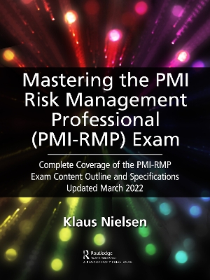 Mastering the PMI Risk Management Professional (PMI-RMP) Exam: Complete Coverage of the PMI-RMP Exam Content Outline and Specifications Updated March 2022 by Klaus Nielsen