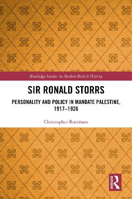 Sir Ronald Storrs: Personality and Policy in Mandate Palestine, 1917–1926 book