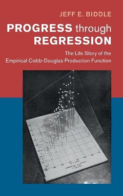 Progress through Regression: The Life Story of the Empirical Cobb-Douglas Production Function book