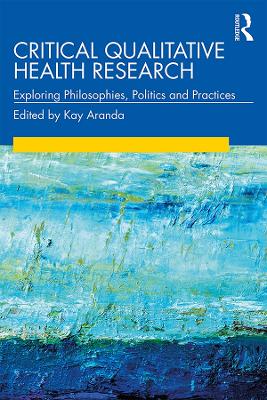Critical Qualitative Health Research: Exploring Philosophies, Politics and Practices book