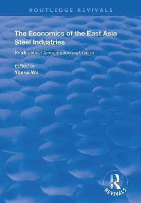 The Economics of the East Asia Steel Industries: Production, Consumption and Trade book