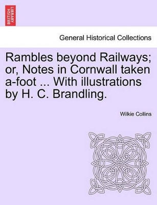 Rambles Beyond Railways; Or, Notes in Cornwall Taken A-Foot ... with Illustrations by H. C. Brandling. book