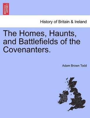 The Homes, Haunts, and Battlefields of the Covenanters. book