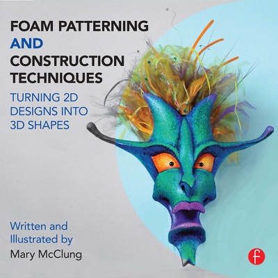 Foam Patterning and Construction Techniques: Turning 2D Designs into 3D Shapes by Mary McClung