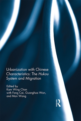 Urbanization with Chinese Characteristics: The Hukou System and Migration by Kam Wing Chan