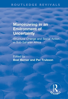 Manoeuvring in an Environment of Uncertainty: Structural Change and Social Action in Sub-Saharan Africa by Boel Berner