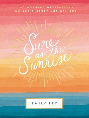 Sure as the Sunrise: 100 Morning Meditations on God’s Mercy and Delight book