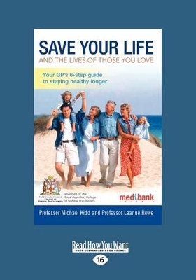 Save Your Life and the Lives of Those You Love: Your GP's Six Step Guide to Staying Healthy Longer by Leanne Rowe