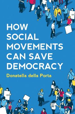 How Social Movements Can Save Democracy: Democratic Innovations from Below by Donatella della Porta