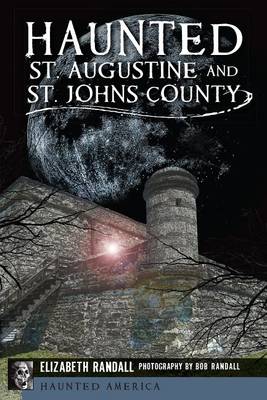Haunted St. Augustine and St. Johns County by Elizabeth Randall