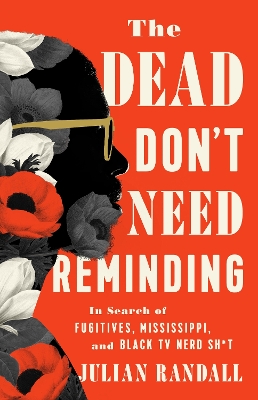 The Dead Don't Need Reminding: In Search of Fugitives, Mississippi, and Black TV Nerd Shit book